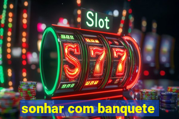 sonhar com banquete